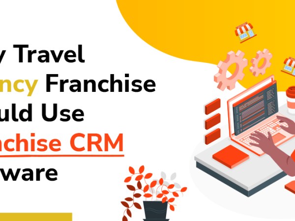 Why Travel Agency Franchise Should Use Franchise CRM&nbsp;Software